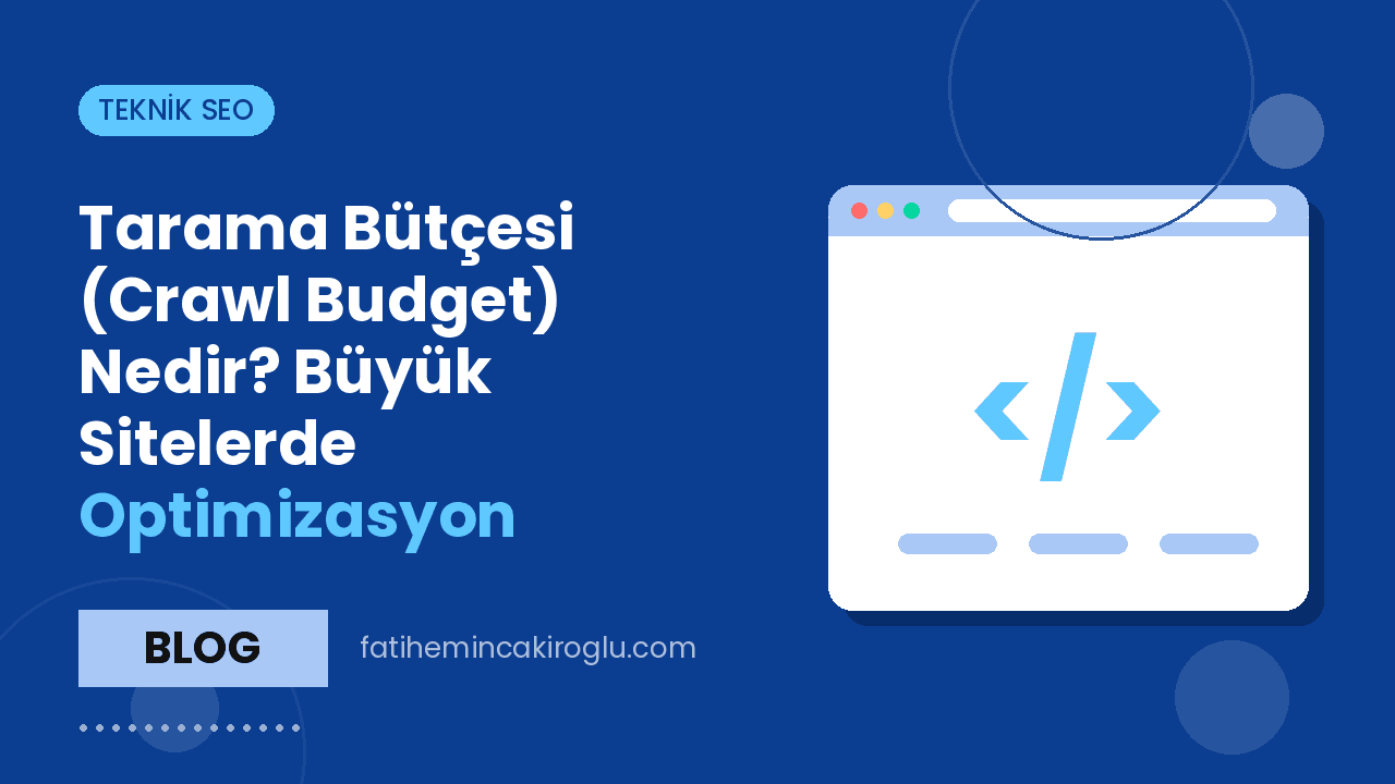 Tarama Bütçesi (Crawl Budget) Nedir? Büyük Sitelerde Optimizasyon