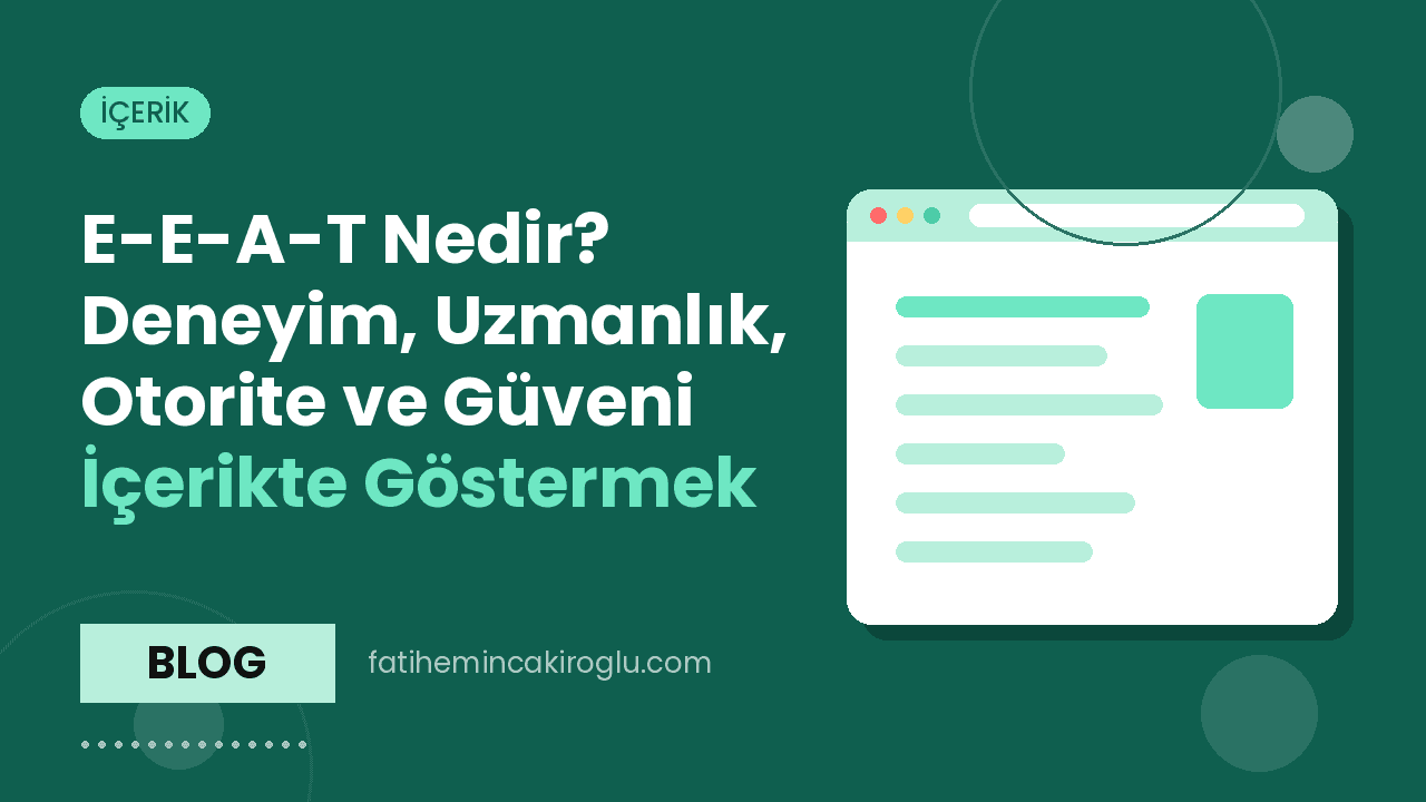 E-E-A-T Nedir? Deneyim, Uzmanlık, Otorite ve Güveni İçerikte Göstermek