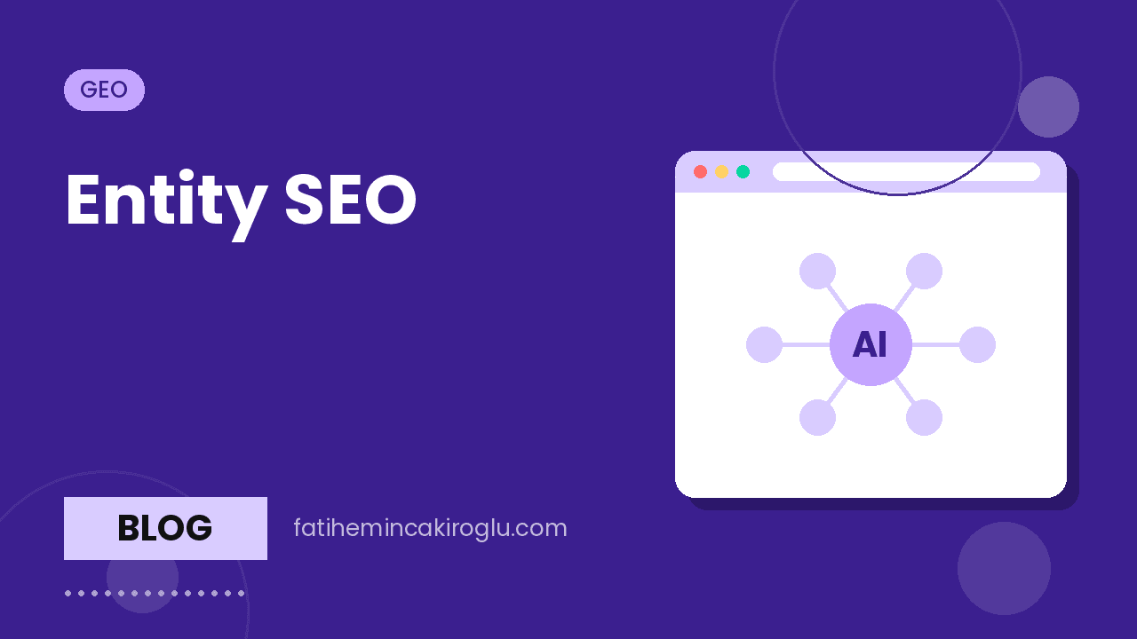 Entity SEO: Google ve Yapay Zekâ Markanızı Nasıl Tanır?