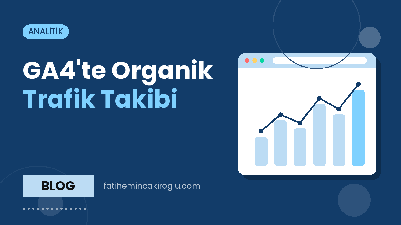 GA4'te Organik Trafik Takibi: SEO İçin Kurulacak Raporlar