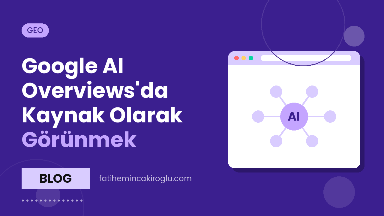Google AI Overviews'da Kaynak Olarak Görünmek: Ne Yapılabilir?