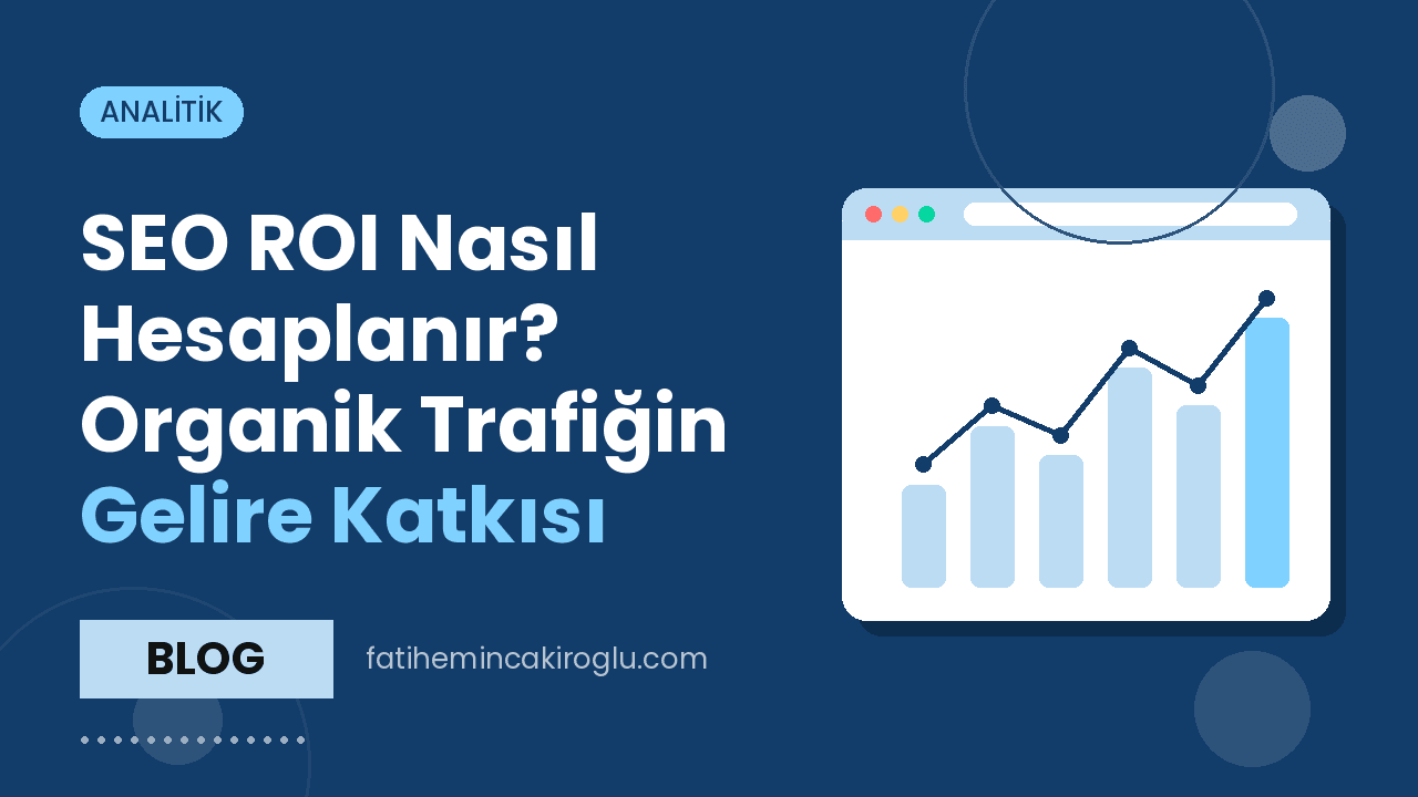 SEO ROI Nasıl Hesaplanır? Organik Trafiğin Gelire Katkısı