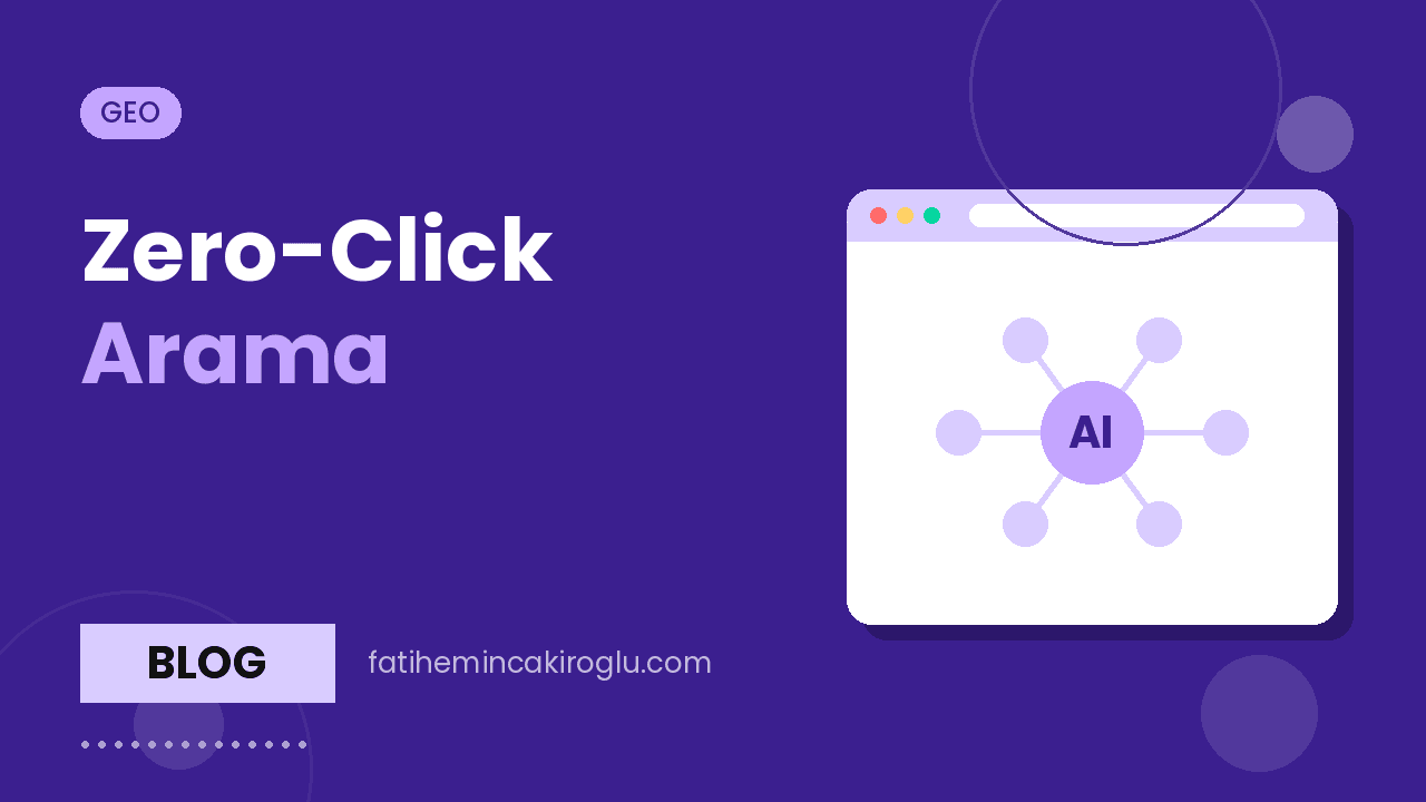 Zero-Click Arama: Tıklama Gelmeyen Sonuçlarda Görünürlük